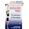 Shoulder Pain? The Solution & Prevention,  Revised & Expanded