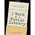 I Work At A Public Library: A Collection of Crazy Stories from the Stacks
