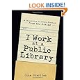 I Work At A Public Library: A Collection of Crazy Stories from the Stacks
