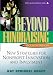 Beyond Fundraising: New Strategies for Nonprofit Innovation and Investment, 2nd Edition