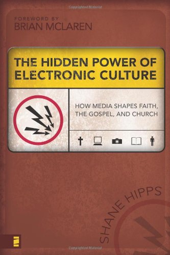 the hidden power of electronic culture how media shapes faith the gospel and church