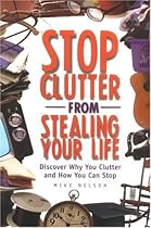 Stop Clutter from Stealing Your Life: Discover Why You Clutter and How You Can Stop Stop Clutter from Stealing Your Life: Discover Why You Clutter and How You Can Stop
