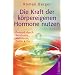 Die Kraft der k�rpereigenen Hormone nutzen: Gesund mit Serotonin, Melatonin, DHEA & Co