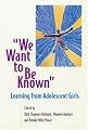 We Want to Be Known: Learning from Adolescent Girls