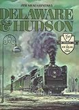Delaware & Hudson: The History of an Important Railroad Whose Antecedent Was a Canal Network to Transport Coal