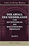 Produkt-Bild: Der Abfall der Niederlande und die Entstehung des holl&auml;ndischen Freistaats: Band I
