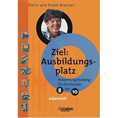 Ziel: Ausbildungsplatz, Bewerbungstraining f�r die Klassen 8-10, Arbeitsheft
