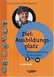 Ziel: Ausbildungsplatz, Bewerbungstraining f�r die Klassen 8-10, Arbeitsheft