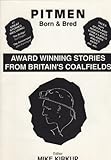 Pitmen born & bred : award winning stories from Britain's coalfields