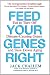 Books : Feed Your Genes Right: Eat to Turn Off Disease-Causing Genes and Slow Down Aging