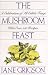 Book The Mushroom Feast: A Celebration of All Edible Fungi With Over 250 Receipes