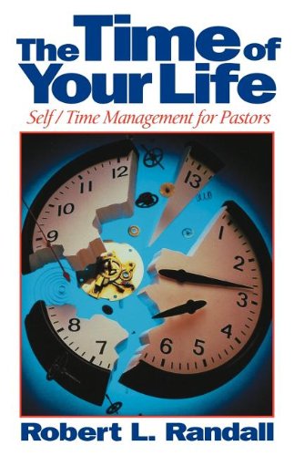 The Time of Your Life: Self/Time Management for Pastors