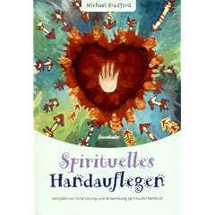 Spirituelles Handauflegen: Leitfaden zur Entwicklung und Anwendung spiritueller Heilkraft