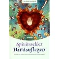 Spirituelles Handauflegen: Leitfaden zur Entwicklung und Anwendung spiritueller Heilkraft