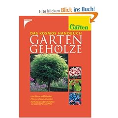 Das Kosmos Handbuch Gartengeh�lze: 1500 B�ume und Str�ucher- Pflanzen, pflegen, schneiden- Namhafte Experten empfehlen die besten Sorten und Arten