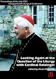 Looking Again at the Question of the Liturgy With Cardinal Ratzinger: Proceedings of the July 2001 Fontgombault Liturgical Conference