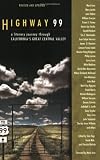 Highway 99: A Literary Journey Through Californias Great Central Valley