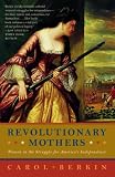 Revolutionary Mothers: Women in the Struggle for Americas Independence