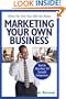 What No One Ever Tells You about Marketing Your Own Business: Real-Life Advice from 101 Successful Entrepreneurs