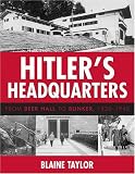 Hitler's Headquarters: From Beer Hall to Bunker, 19201945