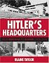 Hitler's Headquarters: From Beer Hall to Bunker, 19201945