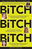 Bitch Bitch Bitch! : insults, abuse and outrage - all in the name of fame!