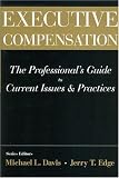 Executive Compensation: The Professional`s Guide to Current Issues & Practices