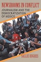 Newsrooms in Conflict: Journalism and the Democratization of Mexico (Pitt Latin American Studies)
