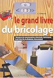 Le grand livre du bricolage : Travaux de maçonnerie, peinture, tapisserie, électricité, plomberie, menuiserie Le grand livre du bricolage : Travaux de maçonnerie, peinture, tapisserie, électricité, plomberie, menuiserie
