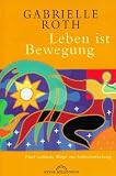 Leben ist Bewegung - F&uuml;nf radikale Wege zur Selbstbefreiung - Gabrielle Roth