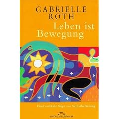 Leben ist Bewegung. F�nf radikale Wege zur Selbstbefreiung