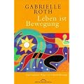Leben ist Bewegung. F�nf radikale Wege zur Selbstbefreiung