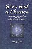 Give God a Chance: Christian Spirituality from the Edgar Cayce Readings