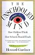 The Unschooled Mind: How Children Think and How Schools Should Teach