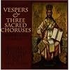Vespers (Opus 52) and Three Sacred Choruses