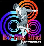 It's my life! : 1960s Newcastle : memories from people who were there