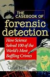 The Casebook of Forensic Detection: How Science Solved 100 of the World's Most Baffling Crimes