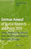 German Annual of Spatial Research and Policy 2010: Urban Regional Resilience: How Do Cities and Regions Deal with Change?