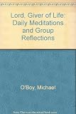 Lord, giver of life : daily meditations and group reflections : first Sunday of Lent - Holy Saturday (Year B)