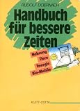 Handbuch für bessere Zeiten. Nahrung, Tiere, Energie, Bio- Mobile