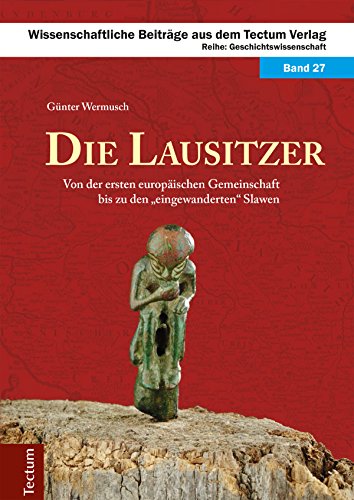 Die Lausitzer: Von der ersten europäischen Gemeinschaft bis zu den 