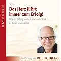 Das Herz f�hrt immer zum Erfolg. Wie du Erfolg, Wohlstand und Gl�ck in deinLeben ziehst