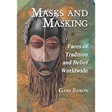 masks and masking faces of tradition and belief worldwide