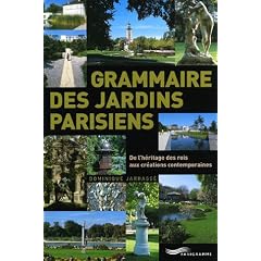 Grammaire des jardins parisiens : De l'h�ritage des rois aux cr�ations contemporaines