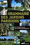 Grammaire des jardins parisiens : De l'h�ritage des rois aux cr�ations contemporaines