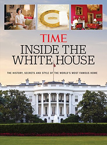 TIME Inside the White House: The History, Secrets and Style of the World's Most Famous Home
