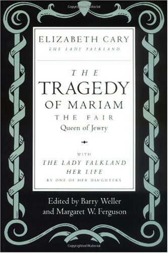 The Tragedy of Mariam, the Fair Queen of Jewry: with <i>The Lady Falkland:  Her Life</i>, by One of Her Daughters