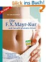 Die F. X. Mayr-Kur ... und danach ges�nder leben: So entschlacken Sie richtig und finden den Weg zur optimalen Ern�hrung