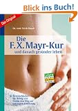 Die F. X. Mayr-Kur ... und danach ges�nder leben: So entschlacken Sie richtig und finden den Weg zur optimalen Ern�hrung