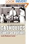 Catholics And Contraception: An American History (Cushwa Center Studies of Catholicism in Twentieth-Century America)